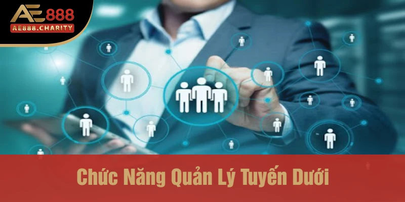 Cùng Ae888 Khám Phá Cách Quản Lý Quỹ Thưởng, Quản Lý Tuyến Dưới Cho Đại Lý 3 Chức Năng Quản Lý Tuyến Dưới