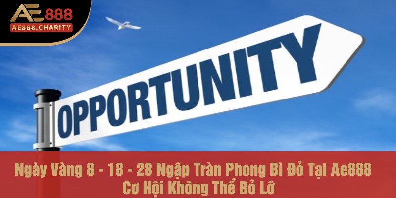 Ngày Vàng 8 - 18 - 28 Ngập Tràn Phong Bì Đỏ Tại Ae888
