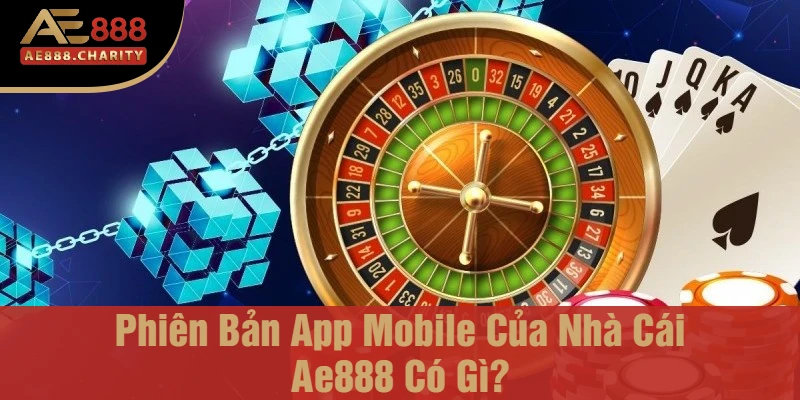 Phiên bản App Mobile của Nhà cái Ae888 có gì?