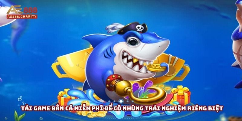 Tải game bắn cá miễn phí để có những trải nghiệm riêng biệt Tải game bắn cá miễn phí để có những trải nghiệm riêng biệt
