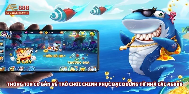 Thông tin cơ bản về trò chơi chinh phục đại dương từ nhà cái AE888 Thông tin cơ bản về trò chơi chinh phục đại dương từ nhà cái AE888